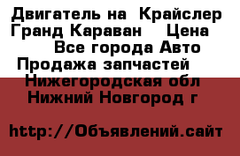 Двигатель на “Крайслер Гранд Караван“ › Цена ­ 100 - Все города Авто » Продажа запчастей   . Нижегородская обл.,Нижний Новгород г.